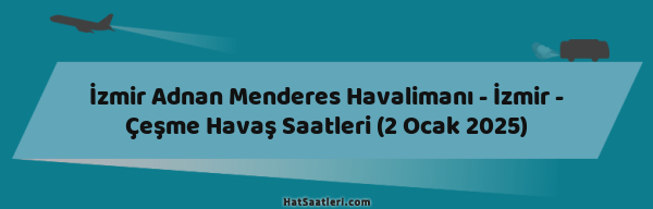İzmir Adnan Menderes Havalimanı - İzmir - Çeşme Havaş Saatleri (2 Ocak 2025)